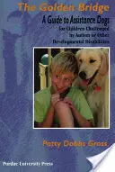 Podul de Aur: Un ghid al câinilor de asistență pentru copiii afectați de autism sau alte dizabilități de dezvoltare - Golden Bridge: A Guide to Assistance Dogs for Children Challenged by Autism or Other Developmental Disabilities