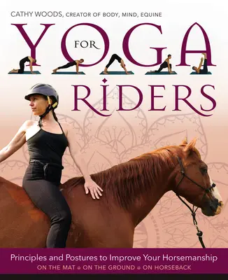 Yoga pentru călăreți: Principii și posturi pentru a-ți îmbunătăți abilitățile de călăreț - Yoga for Riders: Principles and Postures to Improve Your Horsemanship