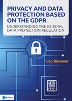 Confidențialitate și protecția datelor Pe baza Gdpr: Înțelegerea Regulamentului general privind protecția datelor - Privacy and Data Protection Based on the Gdpr: Understanding the General Data Protection Regulation