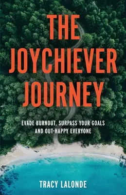 Călătoria Joychiever: Evită epuizarea, depășește-ți obiectivele și depășește-i pe toți cei fericiți - The Joychiever Journey: Evade Burnout, Surpass Your Goals and Out-Happy Everyone