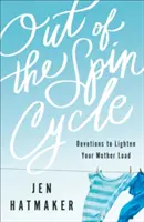 Din ciclul de centrifugare: Devoțiuni pentru a-ți ușura sarcina de mamă - Out of the Spin Cycle: Devotions to Lighten Your Mother Load