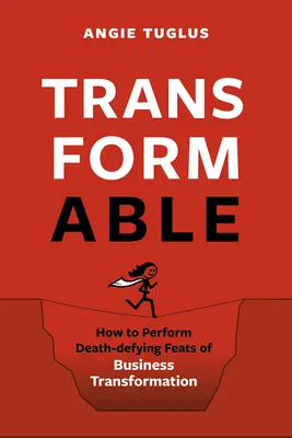 Transformable: Cum să realizezi fapte de transformare a afacerilor care sfidează moartea - Transformable: How to Perform Death-Defying Feats of Business Transformation