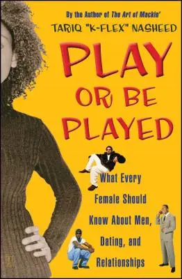 Play or Be Played: Ce ar trebui să știe fiecare femeie despre bărbați, întâlniri și relații - Play or Be Played: What Every Female Should Know about Men, Dating, and Relationships