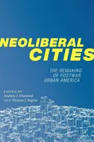 Orașe neoliberale: Remodelarea Americii urbane postbelice - Neoliberal Cities: The Remaking of Postwar Urban America