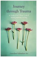 Călătorie prin traumă - Un ghid pentru ciclul în 5 faze al vindecării traumelor repetate - Journey through Trauma - A Guide to the 5-Phase Cycle of Healing Repeated Trauma