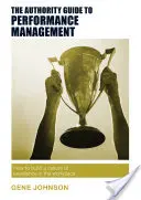 The Authority Guide to Performance Management: Cum să construiți o cultură a excelenței la locul de muncă - The Authority Guide to Performance Management: How to Build a Culture of Excellence in the Workplace