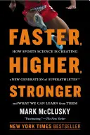 Faster, Higher, Stronger: The New Science of Creating Superathletes, and How You Can Train Like Them