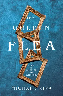Puricele de aur: O poveste de obsesie și colecționare - The Golden Flea: A Story of Obsession and Collecting