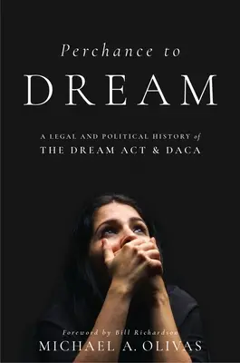 Perchance to Dream: O istorie juridică și politică a Dream ACT și Daca - Perchance to Dream: A Legal and Political History of the Dream ACT and Daca