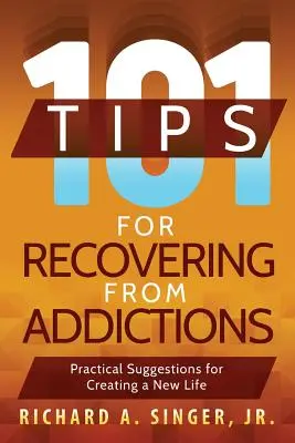 101 Sfaturi pentru recuperarea de la dependențe: Sugestii practice pentru crearea unei vieți noi - 101 Tips for Recovering from Addictions: Practical Suggestions for Creating a New Life
