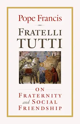 Fratelli Tutti: Despre fraternitate și prietenie socială - Fratelli Tutti: On Fraternity and Social Friendship