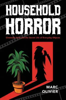 Household Horror: Cinematic Fear and the Secret Life of Everyday Objects (Frica cinematografică și viața secretă a obiectelor cotidiene) - Household Horror: Cinematic Fear and the Secret Life of Everyday Objects