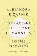 Extragerea pietrei nebuniei: Poezii 1962 - 1972 - Extracting the Stone of Madness: Poems 1962 - 1972