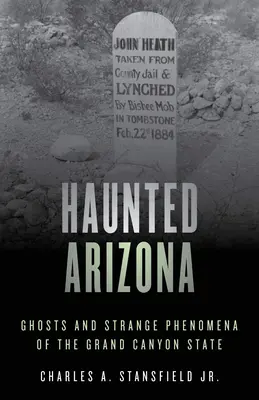 Arizona bântuită: Fantome și fenomene ciudate din statul Marele Canion - Haunted Arizona: Ghosts and Strange Phenomena of the Grand Canyon State