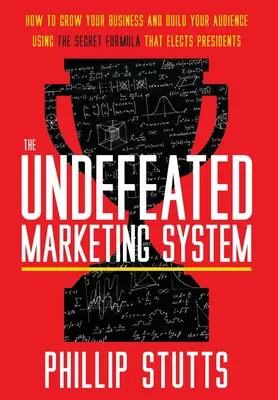 Sistemul de marketing neînvins: Cum să vă dezvoltați afacerea și să vă construiți audiența folosind formula secretă care alege președinții - The Undefeated Marketing System: How to Grow Your Business and Build Your Audience Using the Secret Formula That Elects Presidents