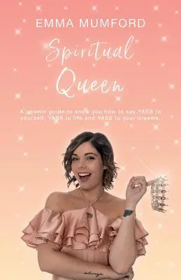 Regina Spirituală: Un ghid cosmic care îți arată cum să spui YASS ție, YASS vieții și YASS viselor tale - Spiritual Queen: A cosmic guide to show you how to say YASS to yourself, YASS to life and YASS to your dreams