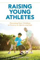 Creșterea tinerilor atleți: Parenting Your Children to Victory in Sports and Life (Educația copiilor către victorie în sport și în viață) - Raising Young Athletes: Parenting Your Children to Victory in Sports and Life