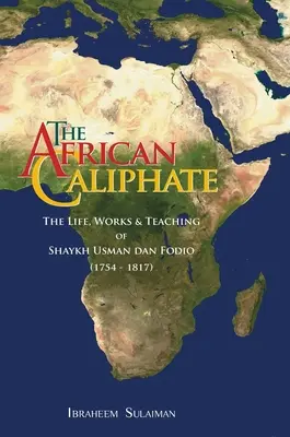 Califatul african: Viața, activitatea și învățăturile lui Shaykh Usman dan Fodio - The African Caliphate: The Life, Work and Teachings of Shaykh Usman dan Fodio