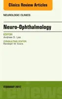Neuro-oftalmologie, o ediție a Neurologic Clinics (Lee Andrew (Houston Methodist)) - Neuro-Ophthalmology, An Issue of Neurologic Clinics (Lee Andrew (Houston Methodist))