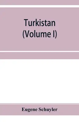 Turkistan; note de călătorie în Turkistanul rusesc, Khokand, Bukhara și Kuldja (volumul I) - Turkistan; notes of a journey in Russian Turkistan, Khokand, Bukhara, and Kuldja (Volume I)