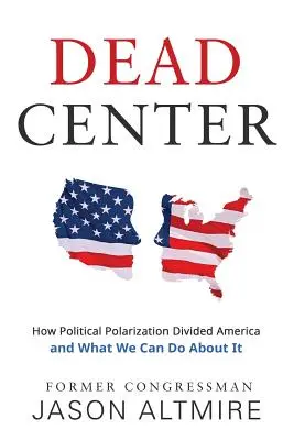 Centrul mort: Cum polarizarea politică a divizat America și ce putem face în această privință - Dead Center: How Political Polarization Divided America and What We Can Do about It