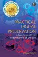 Conservarea digitală practică - un ghid practic pentru organizații de orice dimensiune - Practical Digital Preservation - A How-to Guide for Organizations of Any Size