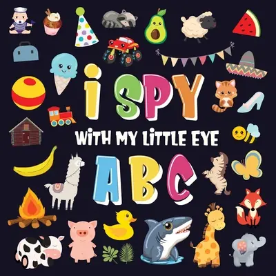 I Spy With My Little Eye - ABC: Un joc super distractiv de căutare și găsire pentru copii 2-4! Cute Colorful Alphabet A-Z Guessing Game pentru copii mici - I Spy With My Little Eye - ABC: A Superfun Search and Find Game for Kids 2-4! Cute Colorful Alphabet A-Z Guessing Game for Little Kids