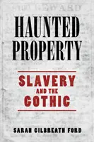 Haunted Property: Sclavia și goticul - Haunted Property: Slavery and the Gothic