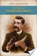 Mitul dezvrăjbirii (The Myth of Disenchantment): Magic, Modernity, and the Birth of the Human Sciences (Magie, modernitate și nașterea științelor umane) - The Myth of Disenchantment: Magic, Modernity, and the Birth of the Human Sciences