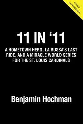 11 în '11: Un erou din orașul natal, ultima plimbare în roșu a lui La Russa și o serie mondială miraculoasă pentru St. Louis Cardinals - 11 in '11: A Hometown Hero, La Russa's Last Ride in Red, and a Miracle World Series for the St. Louis Cardinals