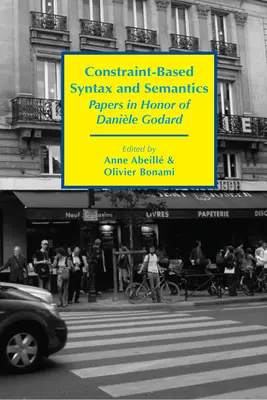 Sintaxă și semantică bazate pe constrângeri: Lucrări în onoarea lui Danile Godard - Constraint-Based Syntax and Semantics: Papers in Honor of Danile Godard
