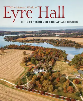 Lumea materială a Eyre Hall: Patru secole de istorie în Chesapeake - The Material World of Eyre Hall: Four Centuries of Chesapeake History