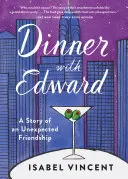 Cina cu Edward: Povestea unei prietenii neașteptate: A Story of an Unexpected Friendship - Dinner with Edward: A Story of an Unexpected Friendship