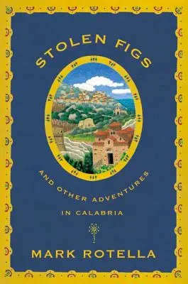 Smochine furate: Și alte aventuri în Calabria - Stolen Figs: And Other Adventures in Calabria