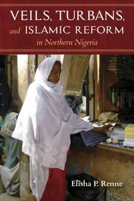 Voaluri, turbane și reforma islamică în Nigeria de Nord - Veils, Turbans, and Islamic Reform in Northern Nigeria