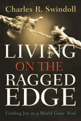 Trăind pe muchie de cuțit: Găsirea bucuriei într-o lume înnebunită - Living on the Ragged Edge: Finding Joy in a World Gone Mad