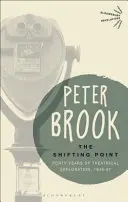 Shifting Point - Patruzeci de ani de explorare teatrală, 1946-87 (Brook Peter (Independent practitioner UK)) - Shifting Point - Forty Years of Theatrical Exploration, 1946-87 (Brook Peter (Independent practitioner UK))