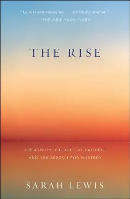 The Rise: Creativitatea, darul eșecului și căutarea măiestriei (The Rise: Creativity, the Gift of Failure, and the Search for Mastery) - The Rise: Creativity, the Gift of Failure, and the Search for Mastery