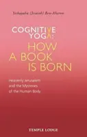 Yoga cognitivă - Cum se naște o carte: Ierusalimul ceresc și misterele corpului uman (Ben-Aharon Yeshayahu (Jesaiah)) - Cognitive Yoga - How a Book Is Born: Heavenly Jerusalem and the Mysteries of the Human Body (Ben-Aharon Yeshayahu (Jesaiah))
