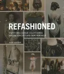 Refashioned: Îmbrăcăminte de ultimă generație din materiale reciclate: Cutting-Edge Clothing from Upcycled Materials - Refashioned: Cutting-Edge Clothing from Upcycled Materials