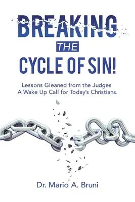 Ruperea ciclului păcatului! Lessons Gleaned from the Judges a Wake up Call for Today's Christians. - Breaking the Cycle of Sin!: Lessons Gleaned from the Judges a Wake up Call for Today's Christians.
