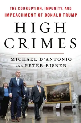 High Crimes: Corupția, impunitatea și punerea sub acuzare a lui Donald Trump: The Corruption, Impunity, and Impeachment of Donald Trump - High Crimes: The Corruption, Impunity, and Impeachment of Donald Trump