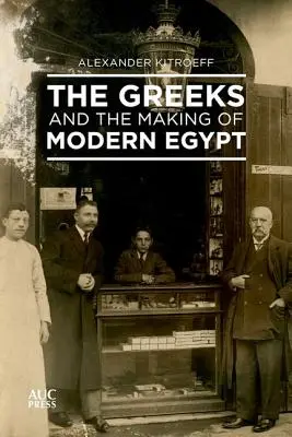 Grecii și crearea Egiptului modern (The Greeks and the Making of Modern Egypt) - The Greeks and the Making of Modern Egypt