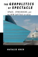 Geopolitica spectacolului: spațiu, sinecdocă și noile capitale ale Asiei (The Geopolitics of Spectacle: Space, Synecdoche, and the New Capitals of Asia) - The Geopolitics of Spectacle: Space, Synecdoche, and the New Capitals of Asia