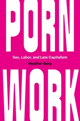 Porn Work: Sexul, munca și capitalismul târziu - Porn Work: Sex, Labor, and Late Capitalism