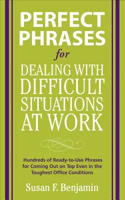 Perfect Phrases for Dealing with Difficult Situations at Work: Sute de fraze gata de utilizare pentru a ieși învingător chiar și în cele mai dure condiții de birou - Perfect Phrases for Dealing with Difficult Situations at Work: Hundreds of Ready-To-Use Phrases for Coming Out on Top Even in the Toughest Office Cond