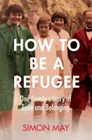 How to Be a Refugee - Povestea adevărată și captivantă a experienței unei familii de exil și apartenență în Germania nazistă - How to Be a Refugee - The gripping true story of one family's experience of exile and belonging in Nazi Germany