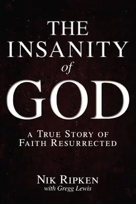 Nebunia lui Dumnezeu: O poveste adevărată a credinței reînviate - The Insanity of God: A True Story of Faith Resurrected