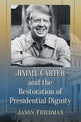 Jimmy Carter și restaurarea demnității prezidențiale (Jimmy Carter and the Restoration of Presidential Dignity) - Jimmy Carter and the Restoration of Presidential Dignity