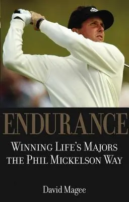 Anduranță: Câștigarea majorelor vieții în stilul Phil Mickelson - Endurance: Winning Lifes Majors the Phil Mickelson Way